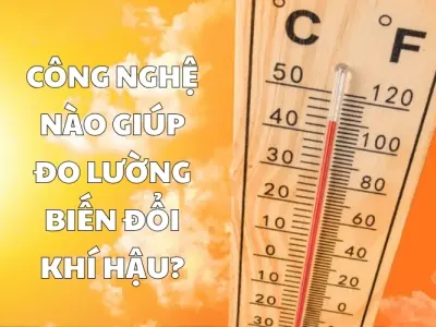 Những công nghệ hiện đại giúp đo biến đổi khí hậu