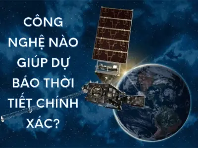 Công nghệ nào hỗ trợ dự báo thời tiết chính xác