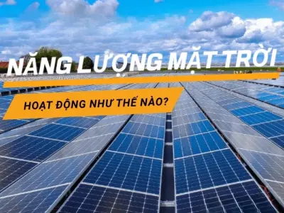Năng lượng mặt trời tạo điện thế nào bạn biết chưa?