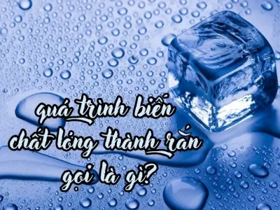 Khám phá hiện tượng chất lỏng hóa rắn được gọi là gì?