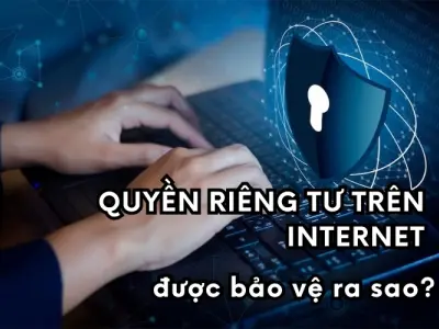 Các cách bảo vệ quyền riêng tư khi dùng internet