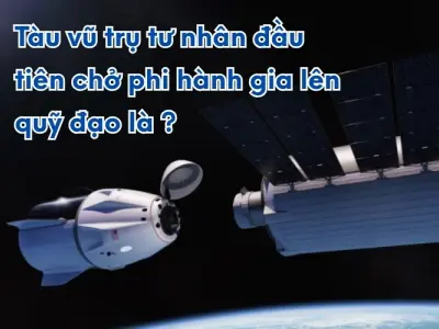 Tàu vũ trụ tư nhân nào lần đầu chở người vào không gian?