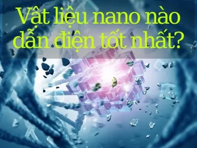 Vật liệu nano nào dẫn điện hiệu quả nhất hiện nay