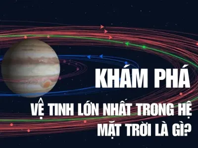 Ganymede - Vệ tinh lớn nhất Hệ Mặt Trời có gì đặc biệt?