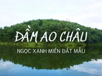 Hồ Ao Châu - Khám phá vẻ đẹp thơ mộng giữa lòng đất Tổ