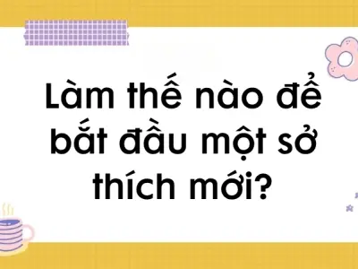 Làm thế nào để bắt đầu một sở thích mới để giảm căng thẳng?