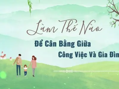 Làm thế nào để cân bằng giữa công việc và gia đình?