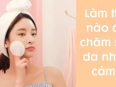 Làm thế nào để chăm sóc da nhạy cảm đúng cách hằng ngày?