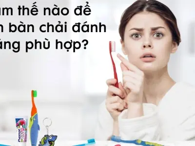 Làm thế nào để chọn bàn chải đánh răng phù hợp cho bạn?
