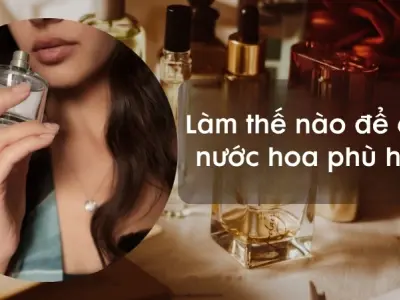 Làm thế nào để chọn nước hoa phù hợp với cá tính bạn?