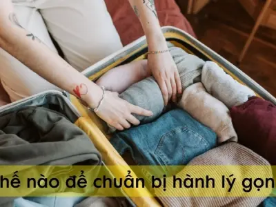 Làm thế nào để chuẩn bị hành lý gọn nhẹ cho chuyến đi?