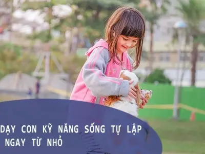 Làm thế nào để dạy con tự lập từ nhỏ một cách tự nhiên?
