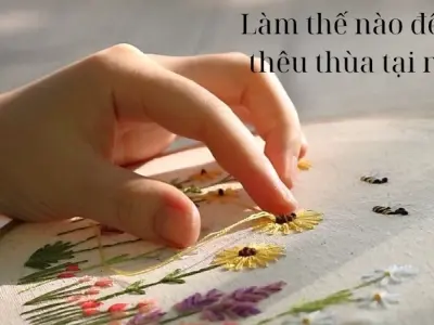 Làm thế nào để học thêu thùa tại nhà dễ hiểu, dễ làm?