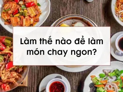 Làm thế nào để làm món chay ngon mà vẫn đủ dinh dưỡng?