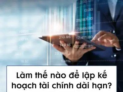 Làm thế nào để lập kế hoạch tài chính dài hạn đúng cách?