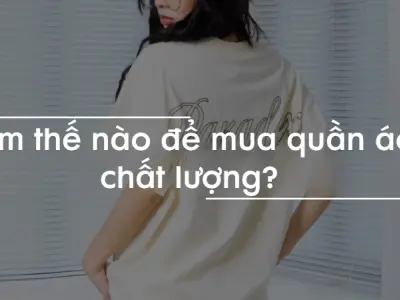 Làm thế nào để mua quần áo chất lượng và bền đẹp lâu dài?
