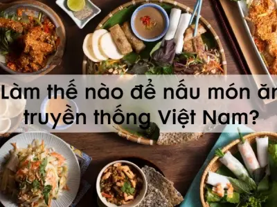 Làm thế nào để nấu món ăn truyền thống Việt Nam ngon đúng vị?