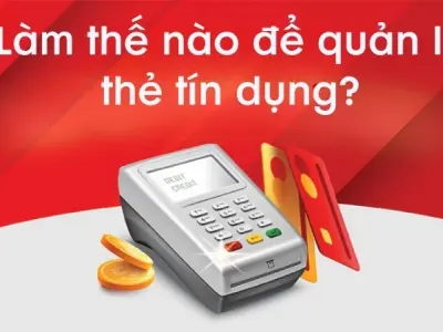 Làm thế nào để quản lý thẻ tín dụng an toàn và thông minh?