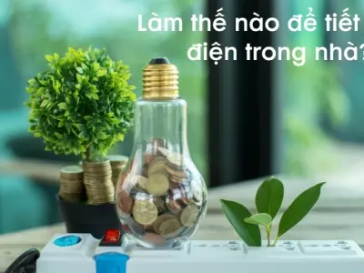 Làm thế nào để tiết kiệm điện trong nhà hiệu quả?