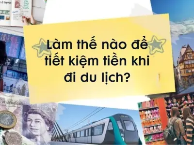 Làm thế nào để tiết kiệm tiền khi đi du lịch thông minh?