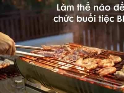 Làm thế nào để tổ chức buổi tiệc BBQ thật vui và ấm cúng?