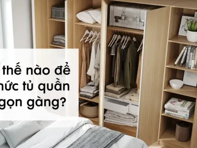 Làm thế nào để tổ chức tủ quần áo gọn gàng và ngăn nắp?
