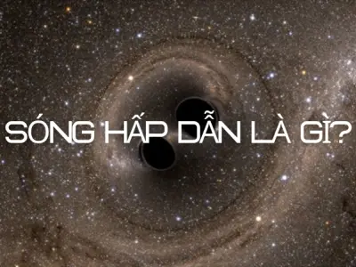 Sóng hấp dẫn là gì? Khám phá thay đổi ngành vật lý