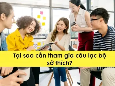 Tại sao cần tham gia câu lạc bộ sở thích để học hỏi?