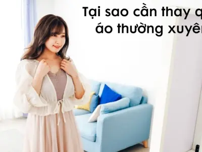 Tại sao cần thay quần áo thường xuyên bạn nên biết