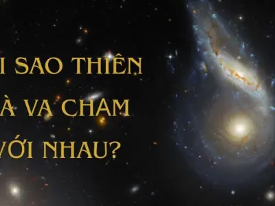 Tại sao thiên hà va chạm với nhau trong vũ trụ rộng lớn?