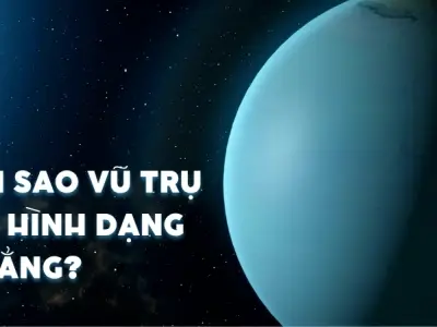 Tại sao vũ trụ có hình dạng phẳng? Sự thật ít ai biết đến