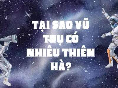 Tại sao vũ trụ có nhiều thiên hà đến như vậy?