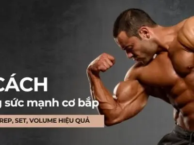 Làm thế nào để tăng cường sức mạnh cơ bắp hiệu quả?