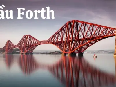 Cầu Forth – Kiệt tác bắc qua vịnh Firth of Forth Scotland