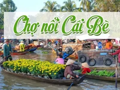 Chợ nổi Cái Bè - Trải nghiệm văn hóa miền Tây đặc sắc