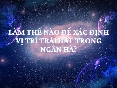 Làm thế nào để xác định vị trí Trái Đất trong Ngân Hà?