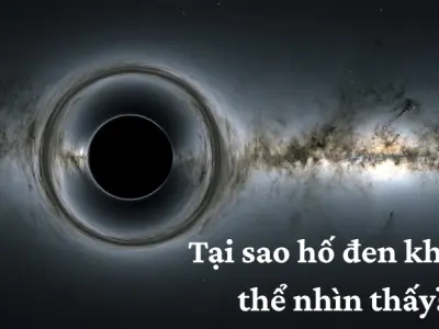 Tại sao hố đen không thể nhìn thấy dù có lực hút mạnh?