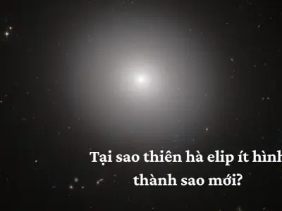 Tại sao thiên hà elip ít hình thành sao mới trong vũ trụ?