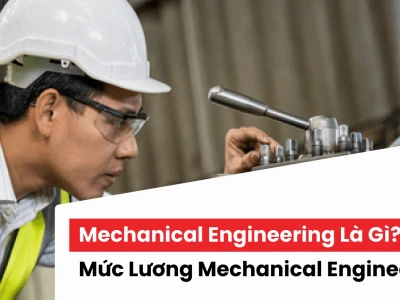 Mechanical Engineering là gì? Khám phá ngành kỹ thuật đầy tiềm năng